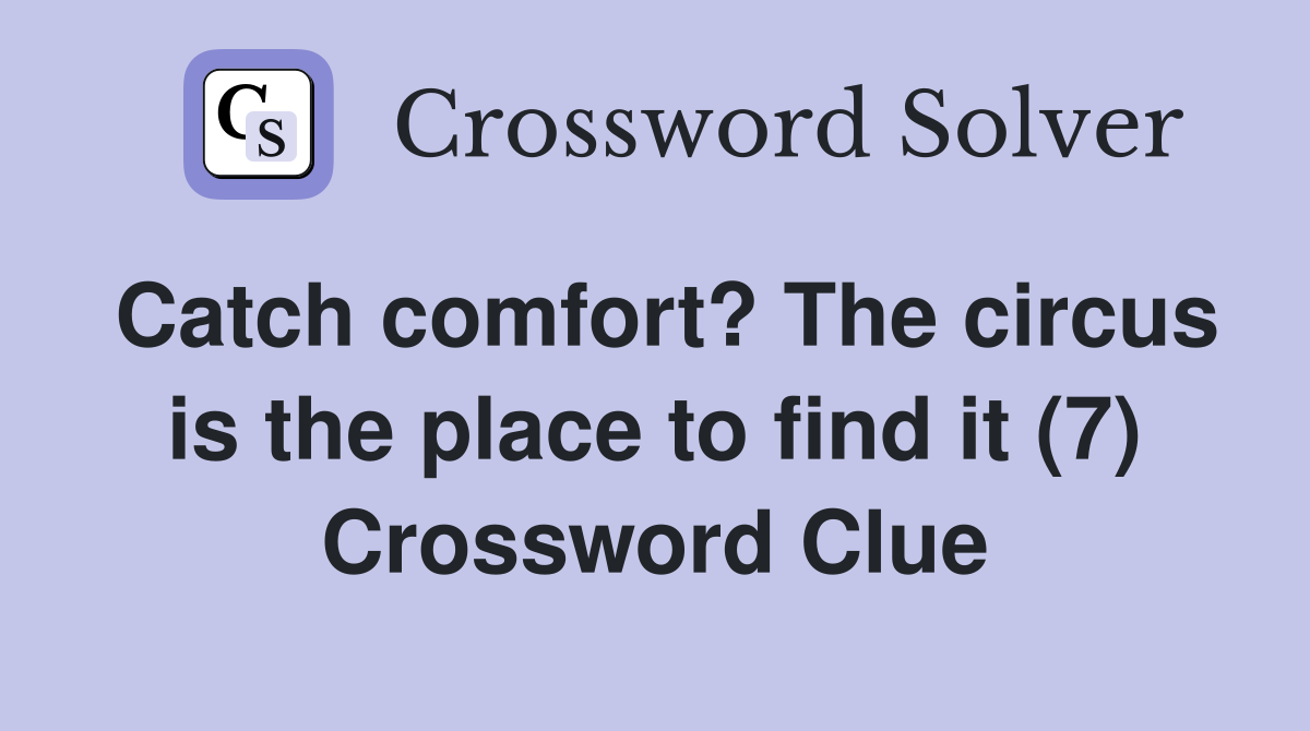 Catch comfort? The circus is the place to find it (7) Crossword Clue