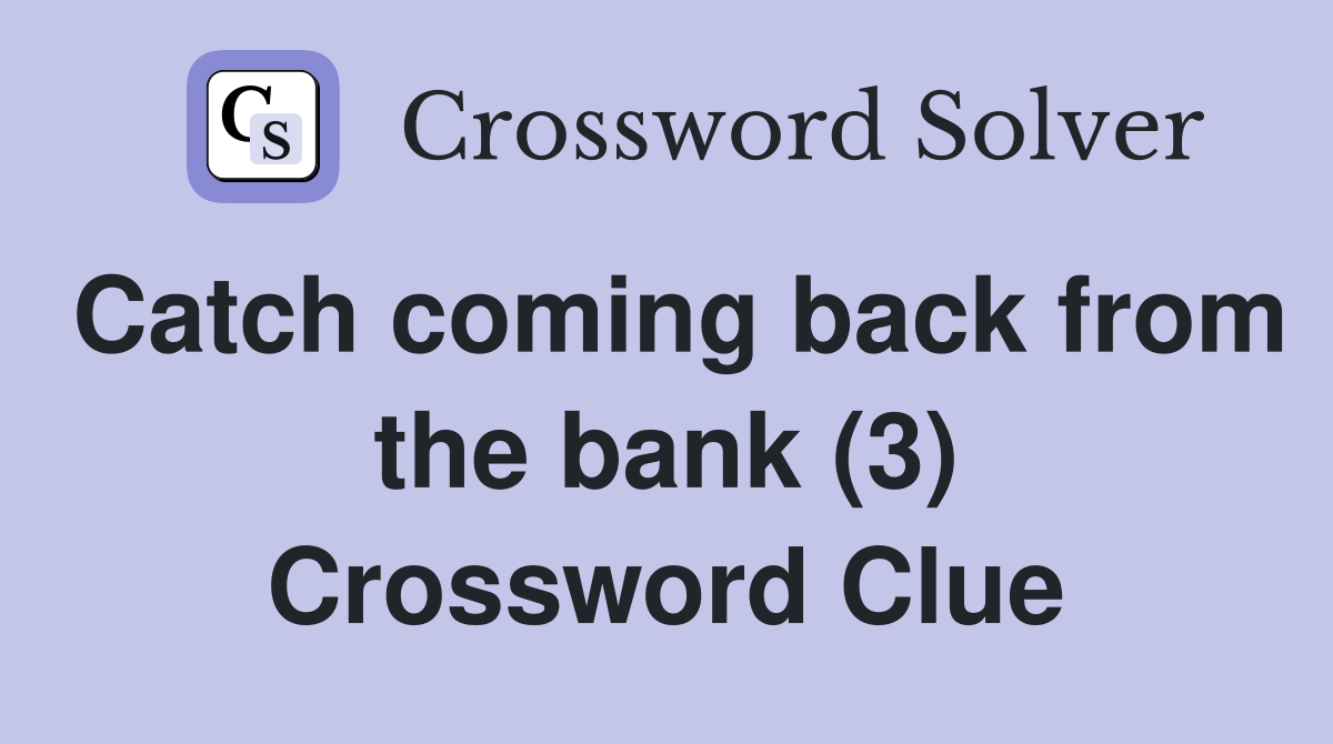 Catch coming back from the bank (3) Crossword Clue