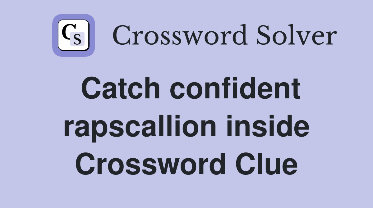 Catch confident rapscallion inside Crossword Clue