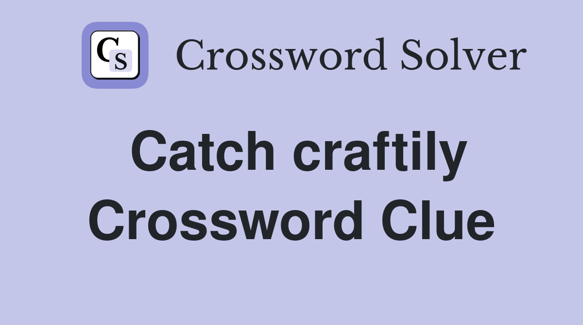 Catch craftily Crossword Clue