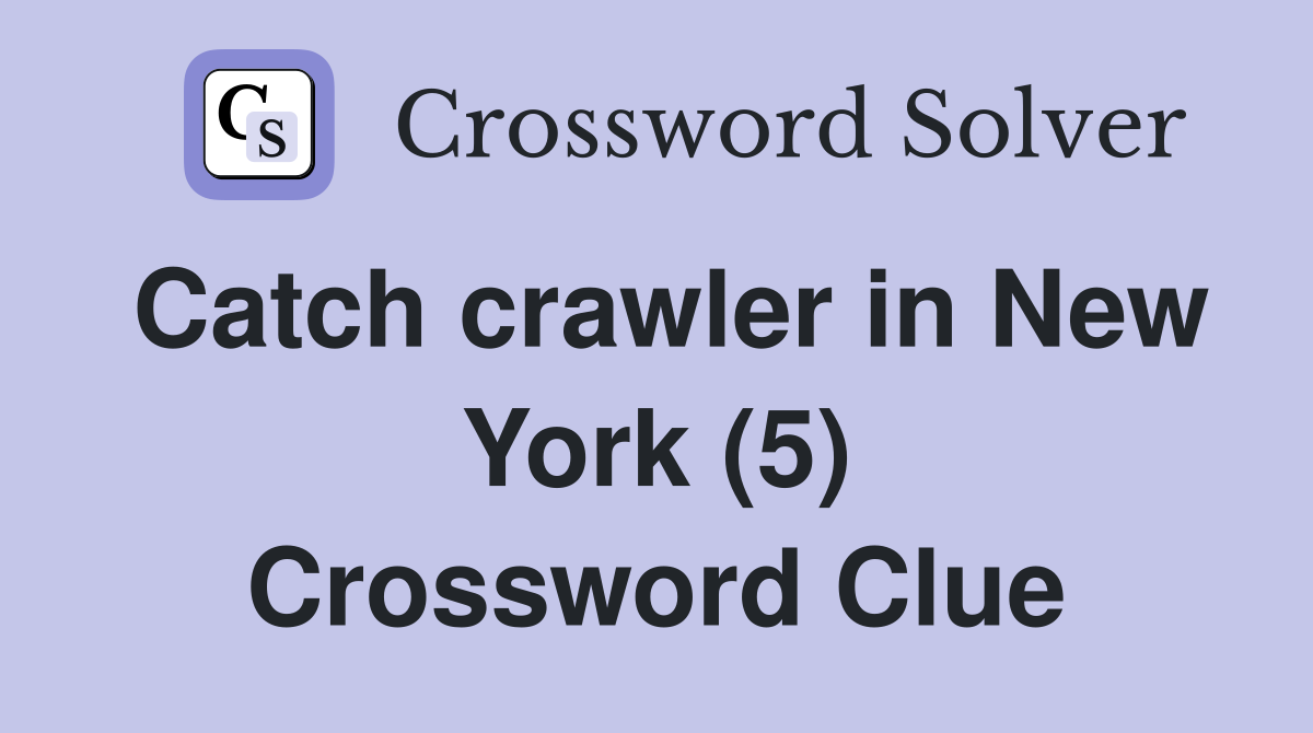 Catch crawler in New York (5) Crossword Clue