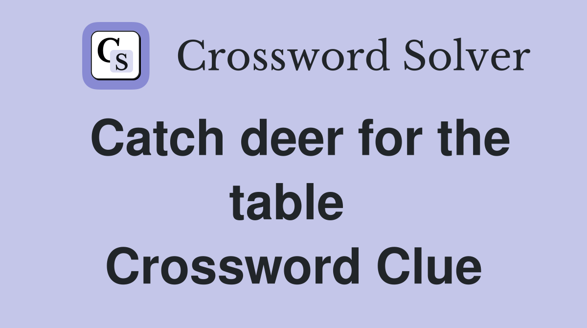 Catch deer for the table  Crossword Clue