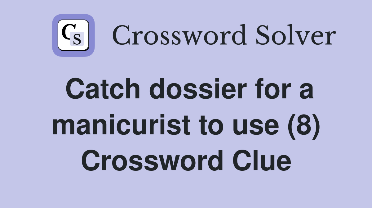 Catch dossier for a manicurist to use (8) Crossword Clue