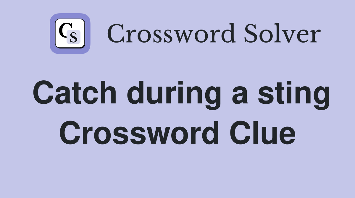 Catch during a sting Crossword Clue