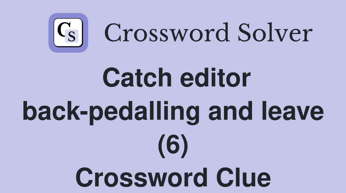 Catch editor back-pedalling and leave (6) Crossword Clue