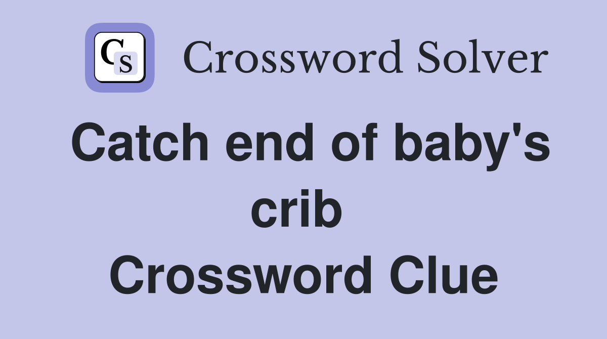 Catch end of baby's crib  Crossword Clue