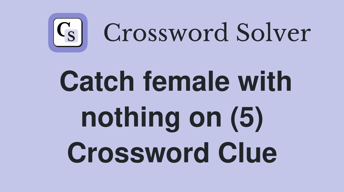 Catch female with nothing on (5) Crossword Clue