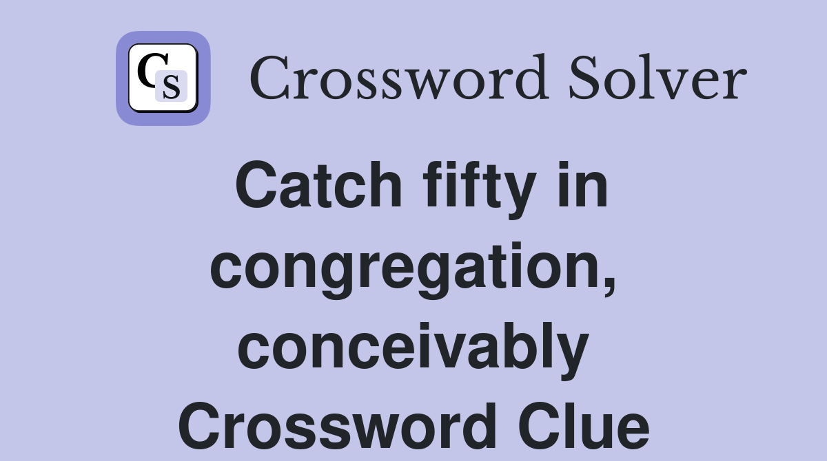 Catch fifty in congregation, conceivably Crossword Clue