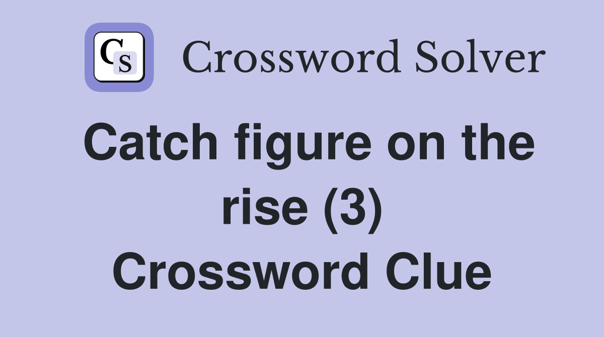 Catch figure on the rise (3) Crossword Clue