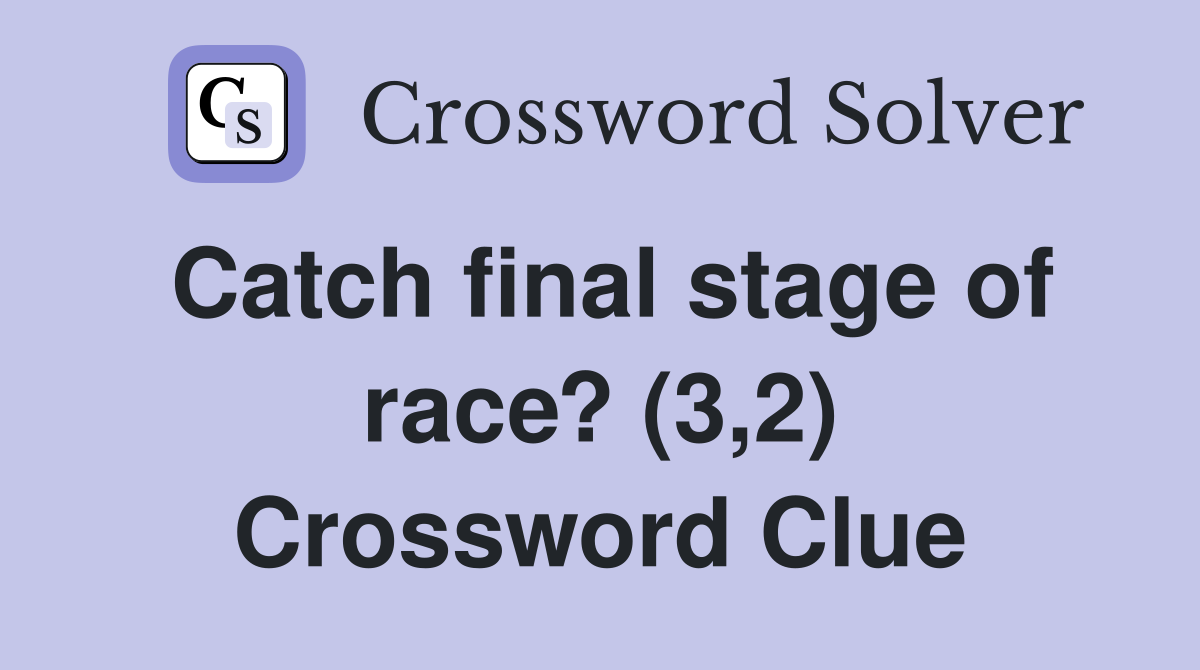 Catch final stage of race? (3,2) Crossword Clue