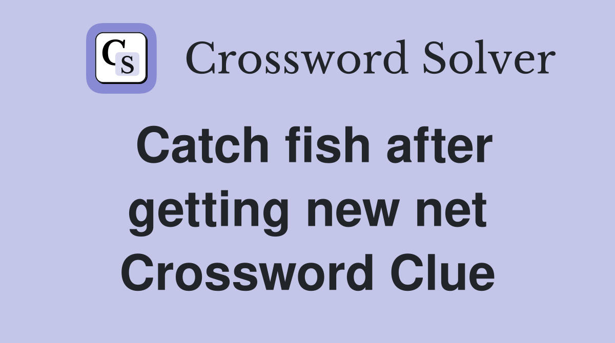 Catch fish after getting new net Crossword Clue