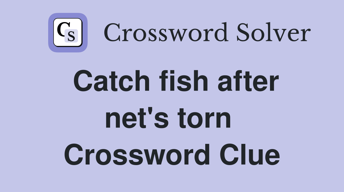 Catch fish after net's torn  Crossword Clue