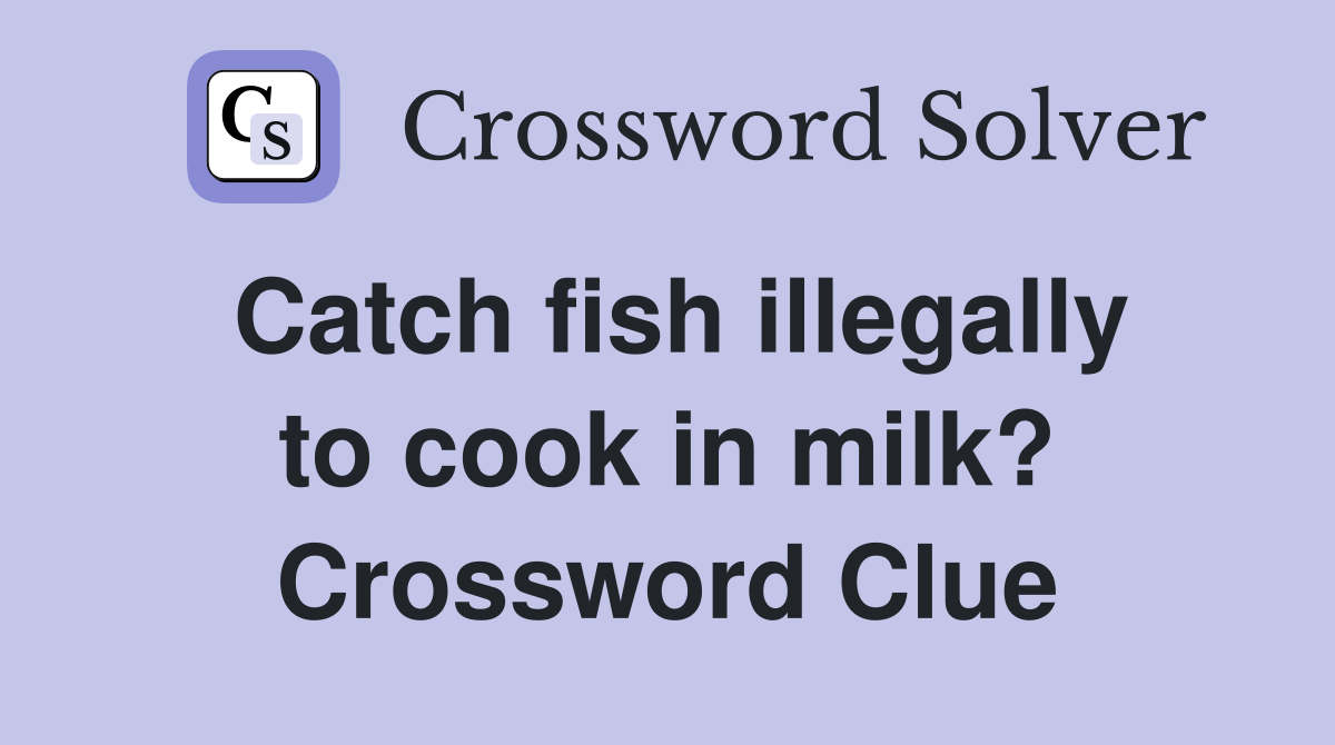 Catch fish illegally to cook in milk? Crossword Clue