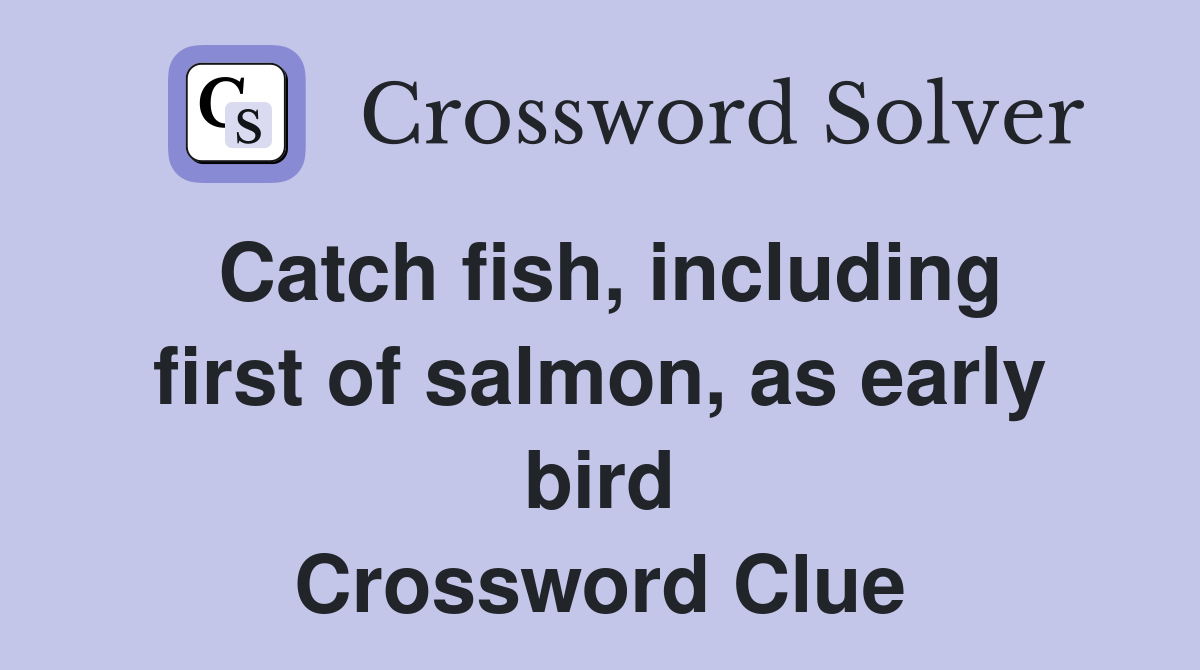 Catch fish, including first of salmon, as early bird Crossword Clue