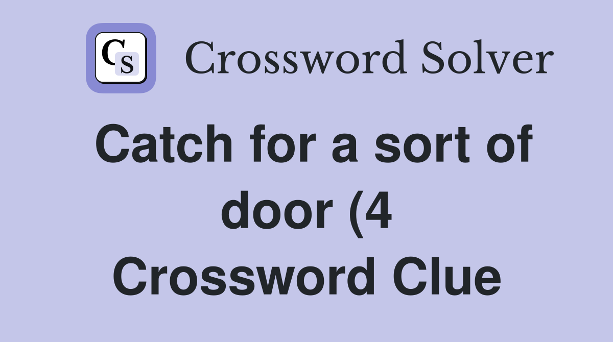 Catch for a sort of door (4) Crossword Clue Answers Crossword Solver Catch for a sort of door (4) Crossword Clue Answers Crossword Solver