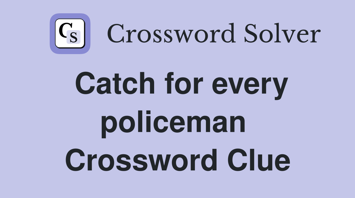 Catch for every policeman  Crossword Clue