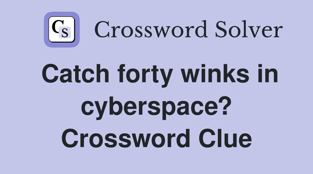 Catch forty winks in cyberspace? Crossword Clue