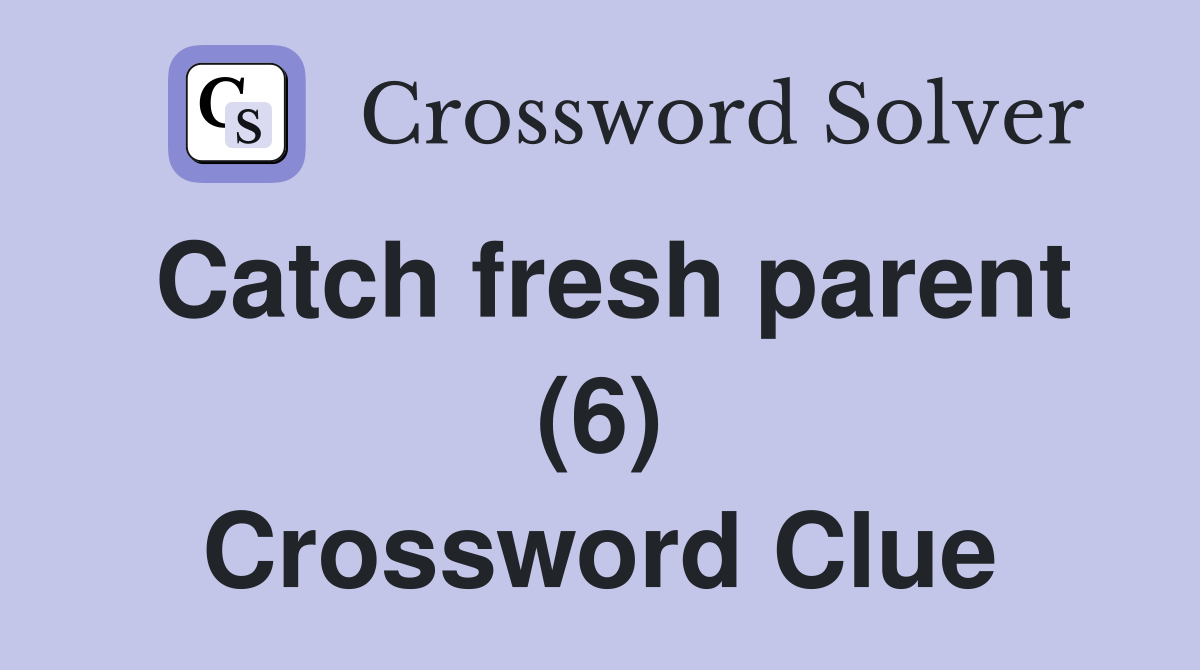 Catch fresh parent (6) Crossword Clue