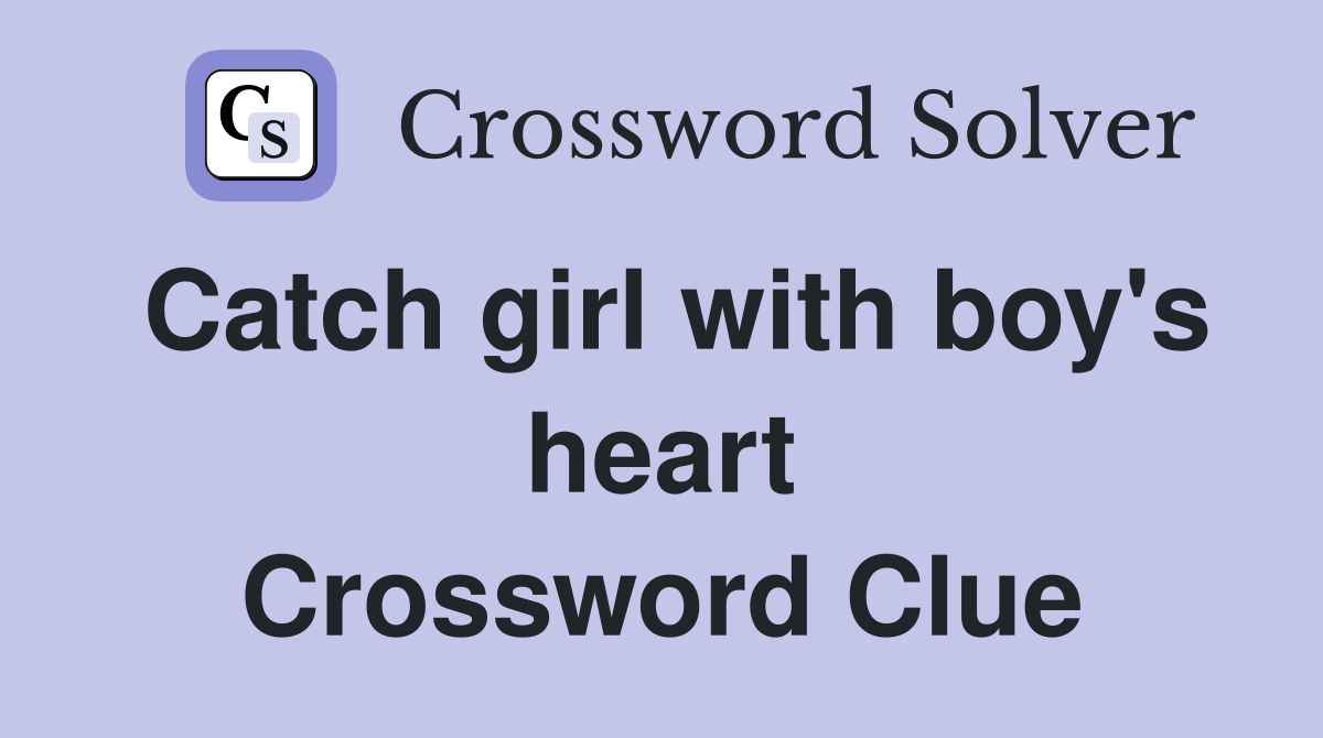 Catch girl with boy's heart Crossword Clue