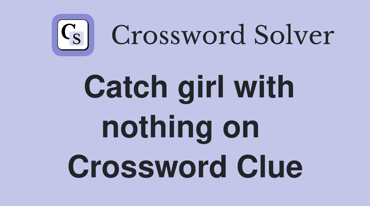 Catch girl with nothing on  Crossword Clue