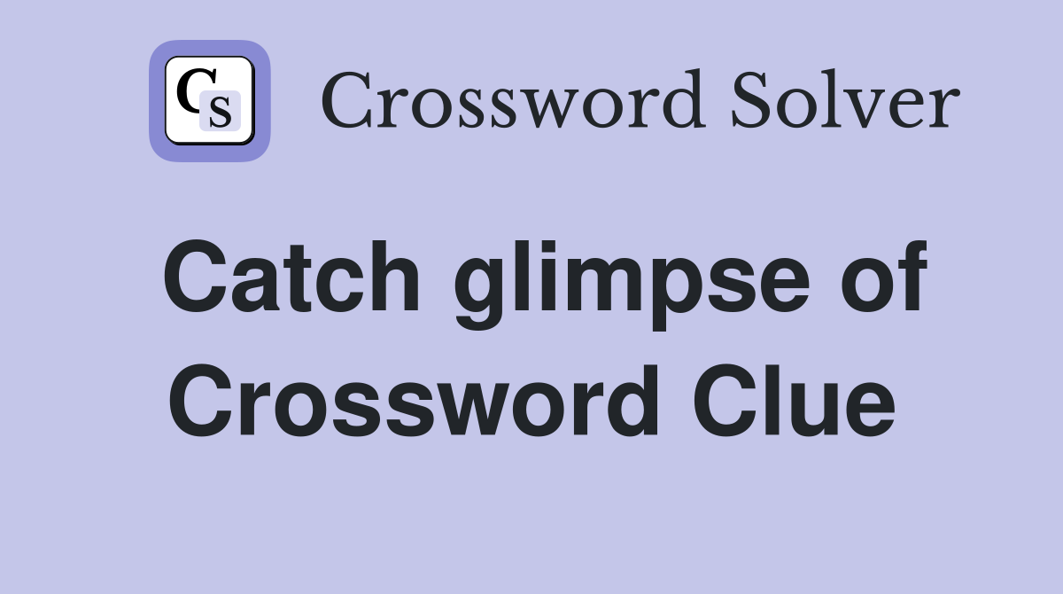 Catch glimpse of Crossword Clue