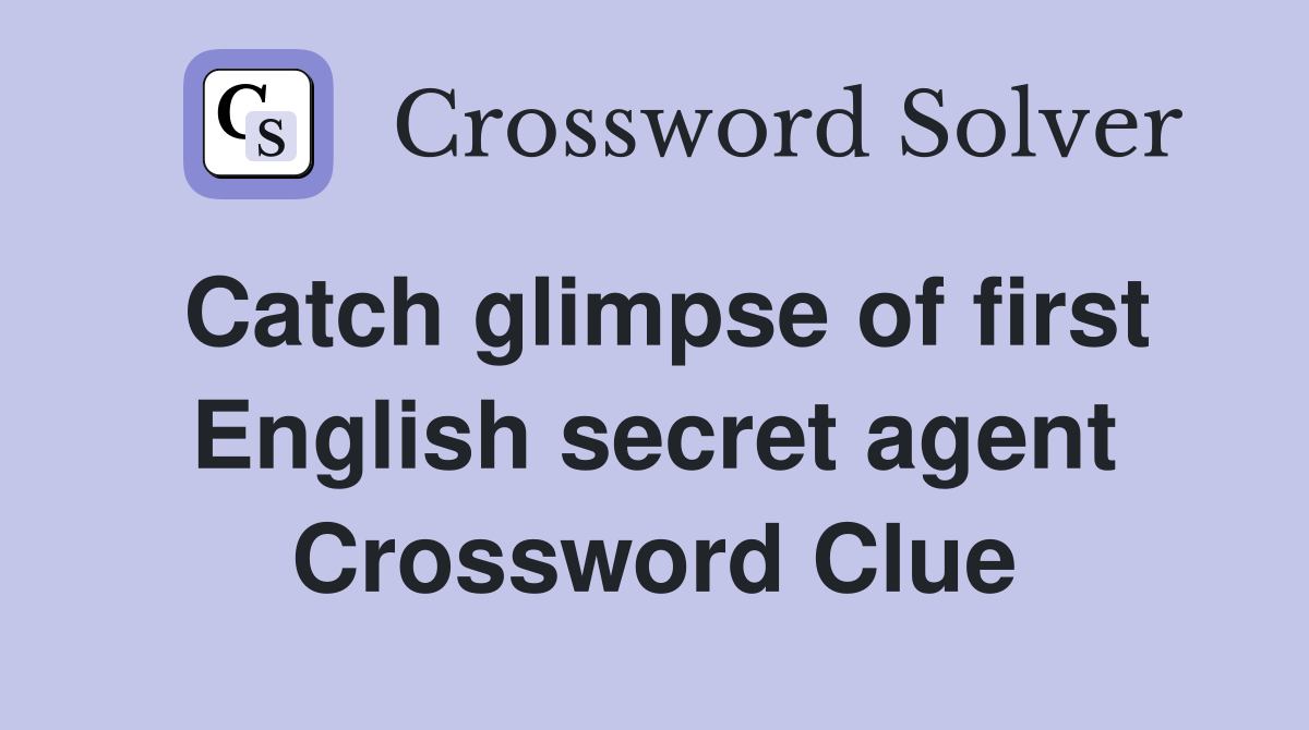 Catch glimpse of first English secret agent Crossword Clue