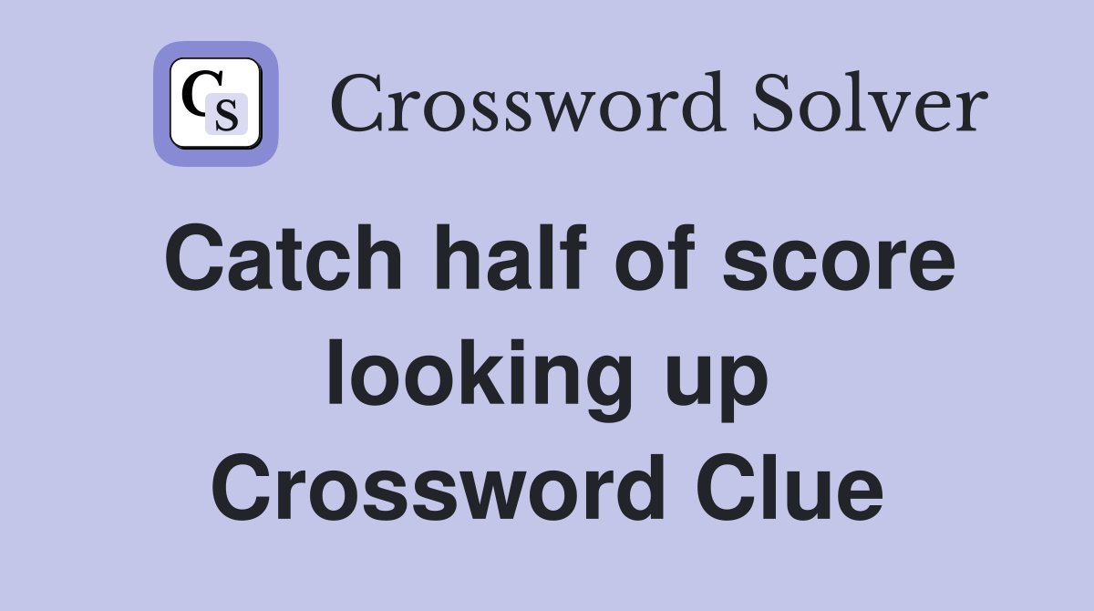 Catch half of score looking up Crossword Clue