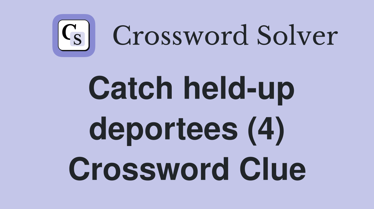 Catch held-up deportees (4) Crossword Clue