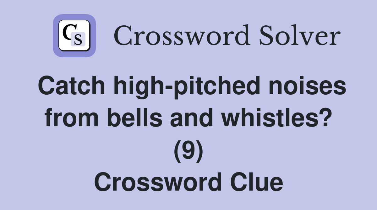Catch high-pitched noises from bells and whistles? (9) Crossword Clue