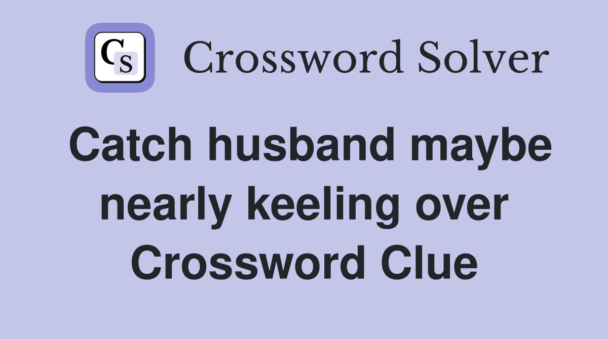 Catch husband maybe nearly keeling over Crossword Clue