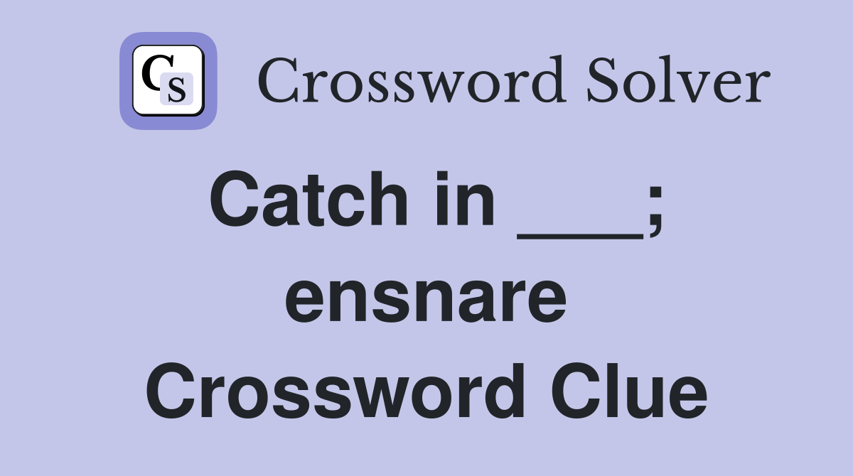 Catch in ___; ensnare Crossword Clue
