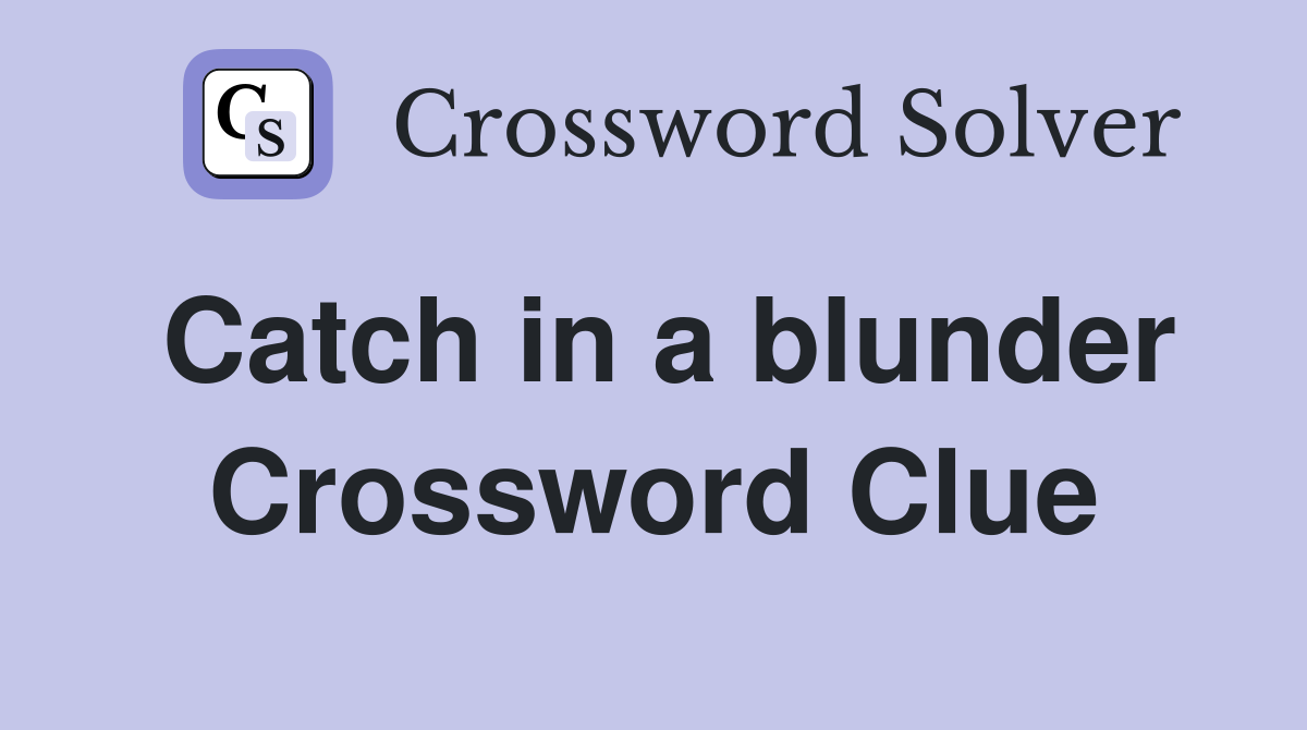 Catch in a blunder Crossword Clue