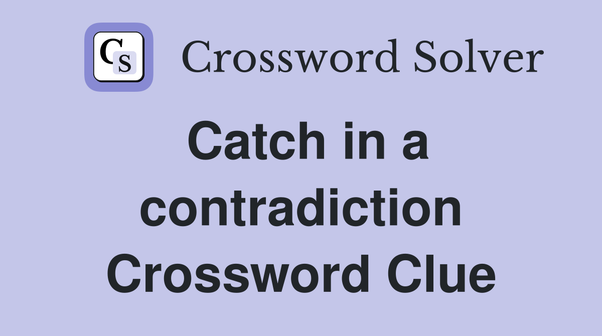 Catch in a contradiction Crossword Clue