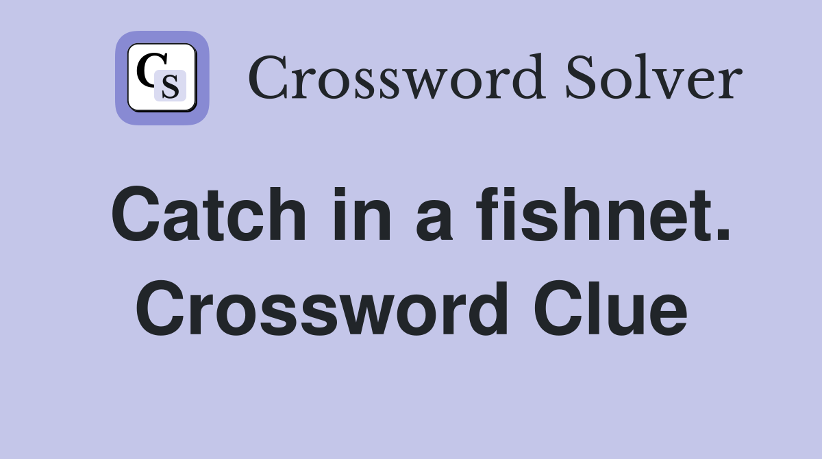 Catch in a fishnet. Crossword Clue