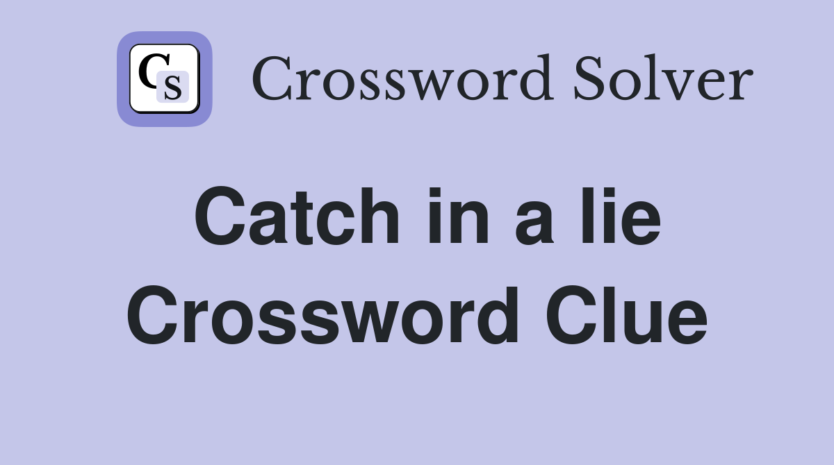Catch in a lie Crossword Clue