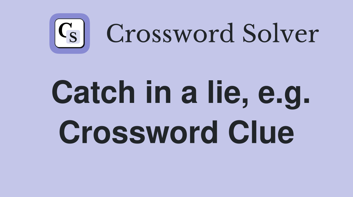 Catch in a lie, e.g. Crossword Clue
