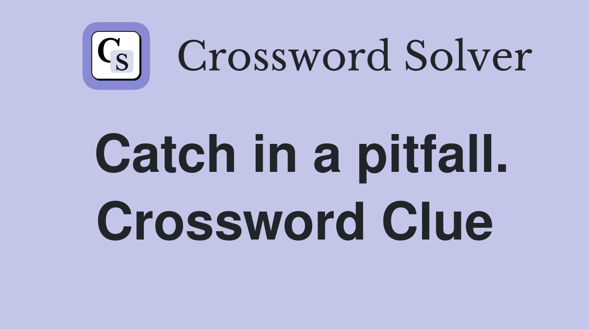 Catch in a pitfall. Crossword Clue