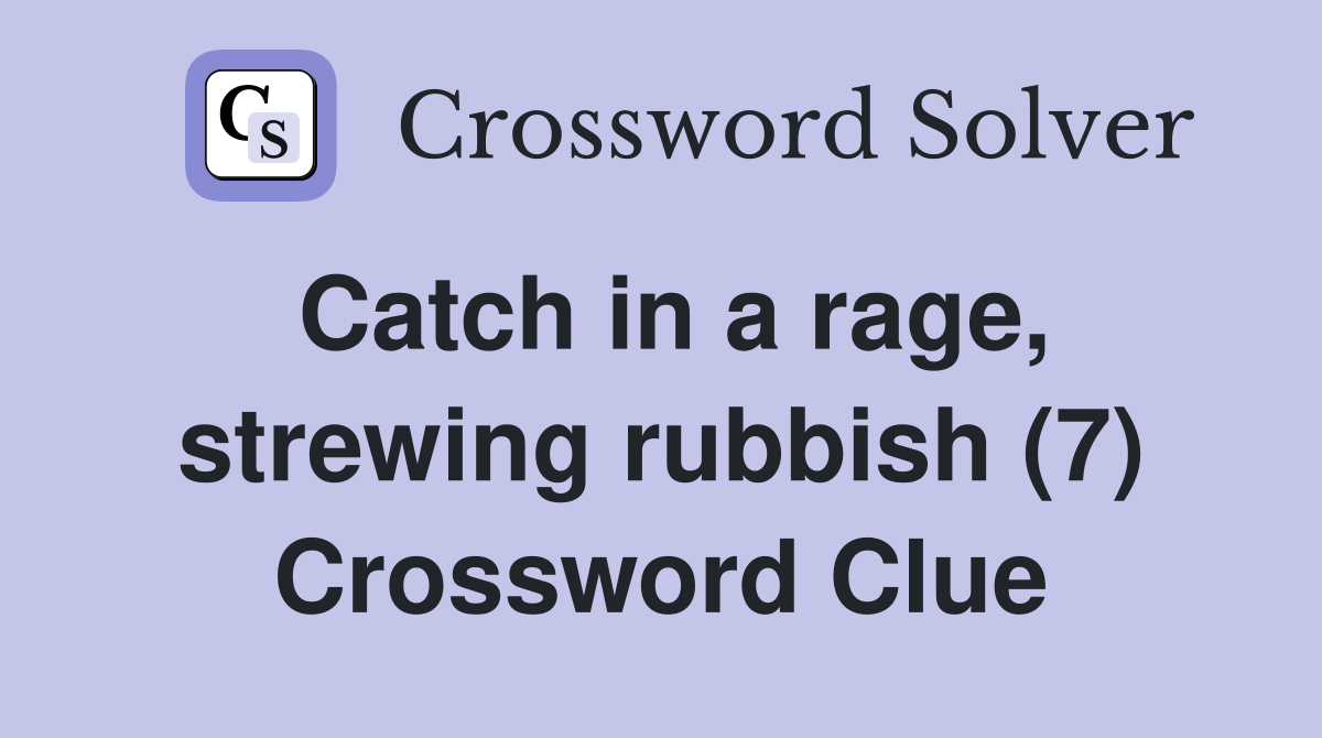 Catch in a rage, strewing rubbish (7) Crossword Clue