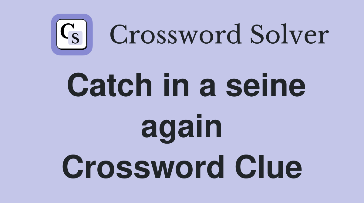Catch in a seine again Crossword Clue