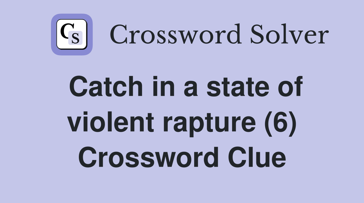 Catch in a state of violent rapture (6) Crossword Clue