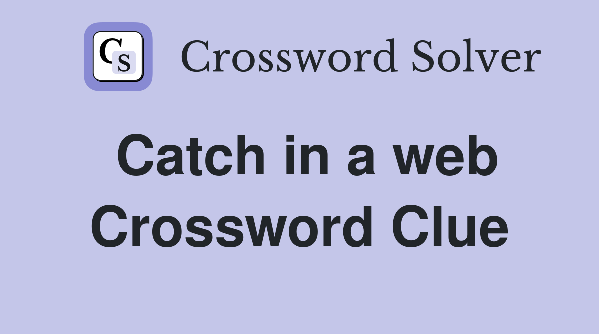 Catch in a web Crossword Clue