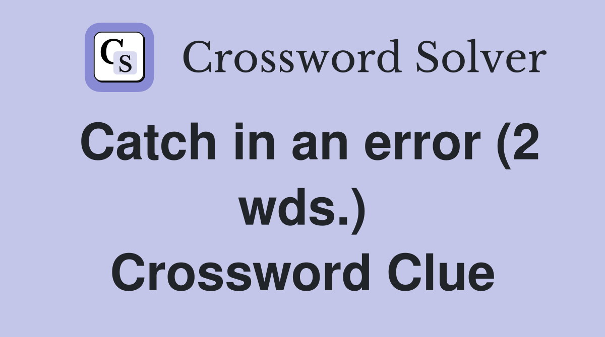 Catch in an error (2 wds.) Crossword Clue