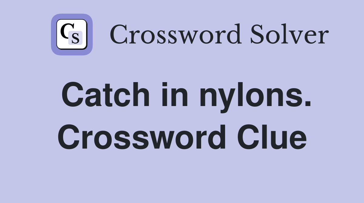 Catch in nylons. Crossword Clue
