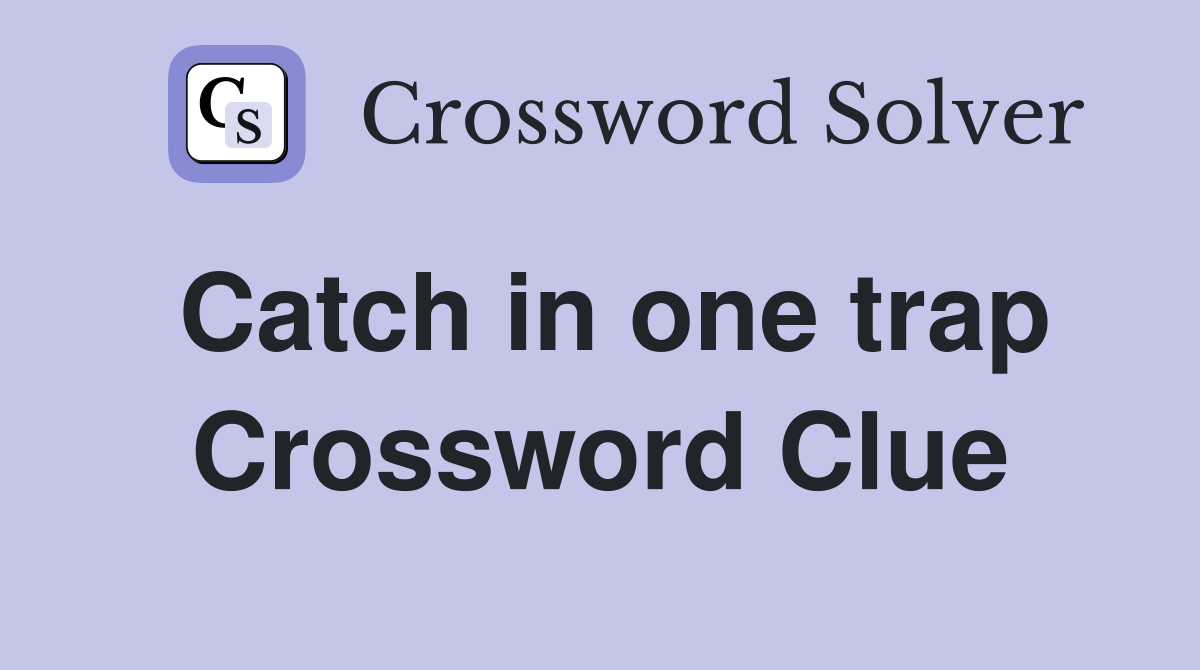 Catch in one trap Crossword Clue