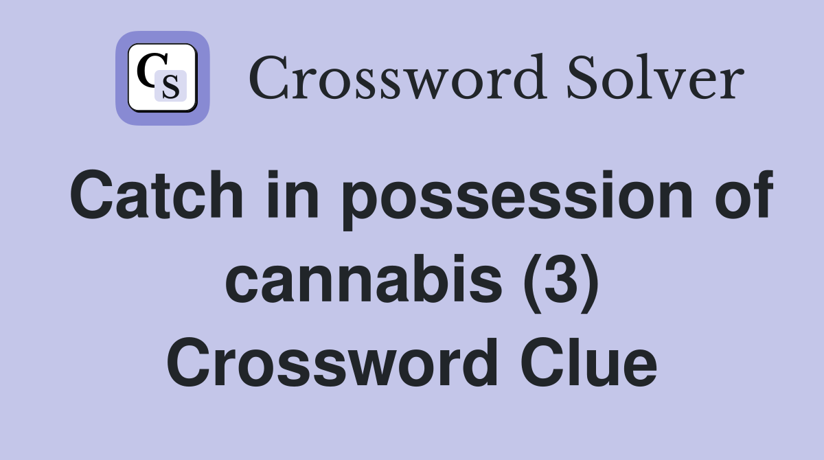 Catch in possession of cannabis (3) Crossword Clue