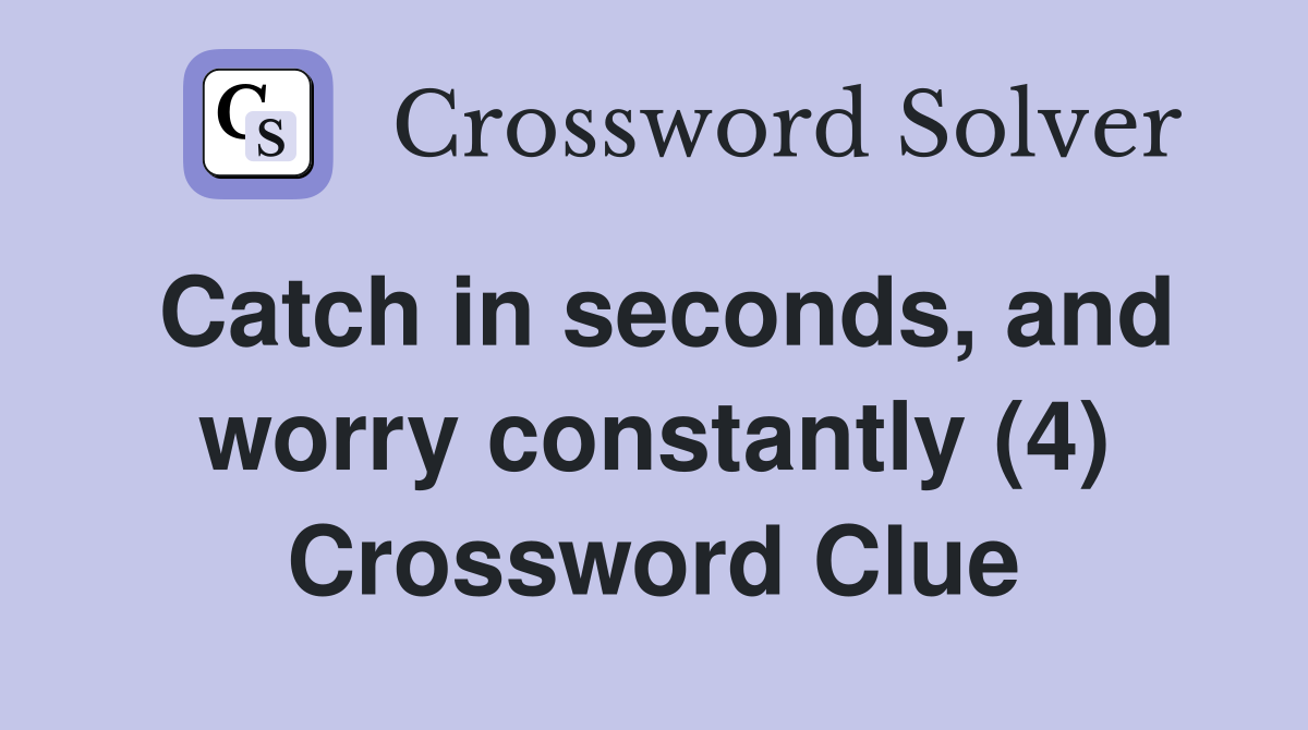 Catch in seconds, and worry constantly (4) Crossword Clue