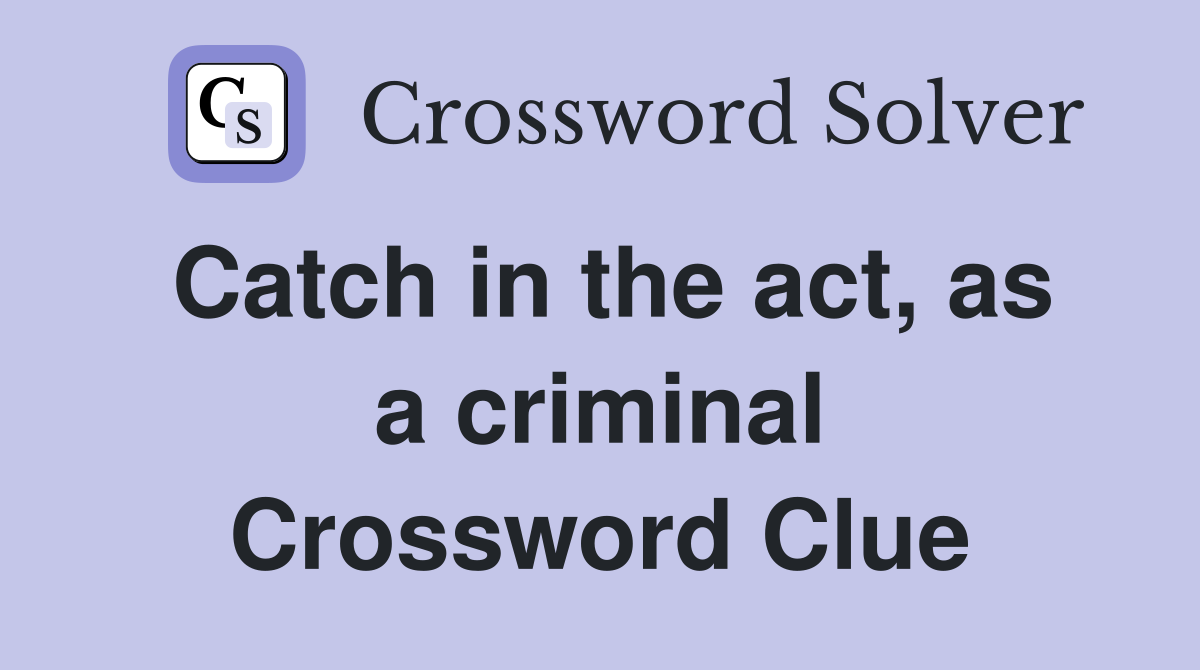 Catch in the act, as a criminal Crossword Clue