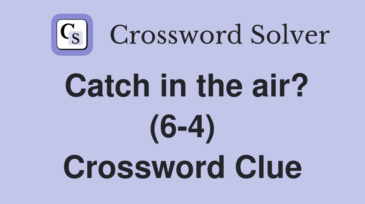 Catch in the air? (6-4) Crossword Clue