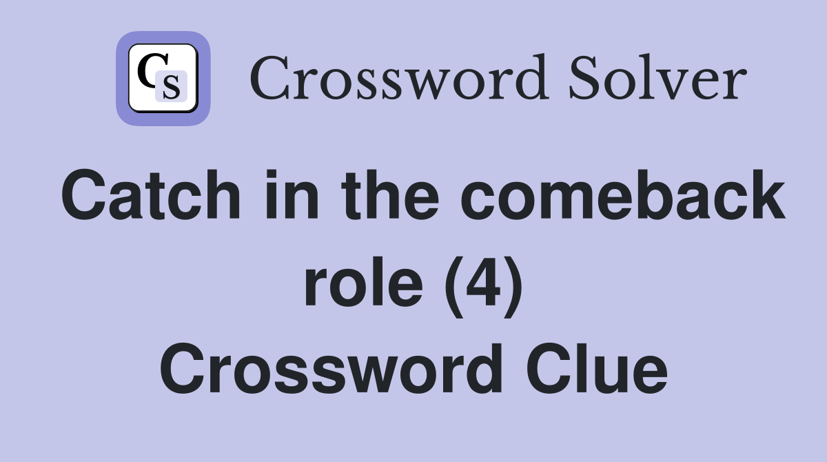 Catch in the comeback role (4) Crossword Clue