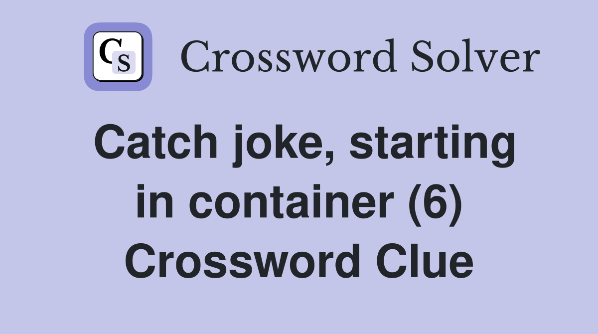 Catch joke, starting in container (6) Crossword Clue